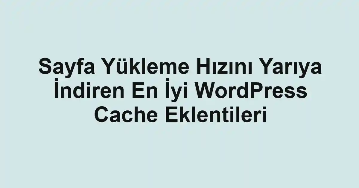 Sayfa Yükleme Hızını Yarıya İndiren En İyi WordPress Cache Eklentileri 1 Sayfa Yükleme Hızını Yarıya İndiren En İyi WordPress Cache Eklentileri