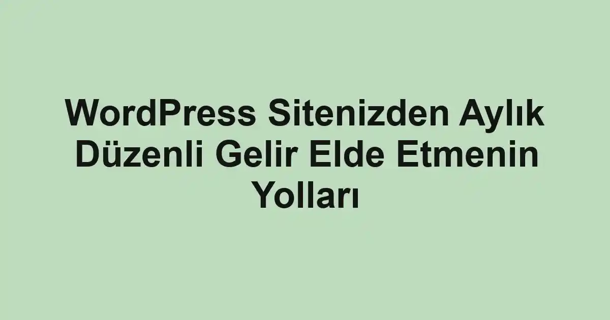 WordPress Sitenizden Aylık Düzenli Gelir Elde Etmenin Yolları